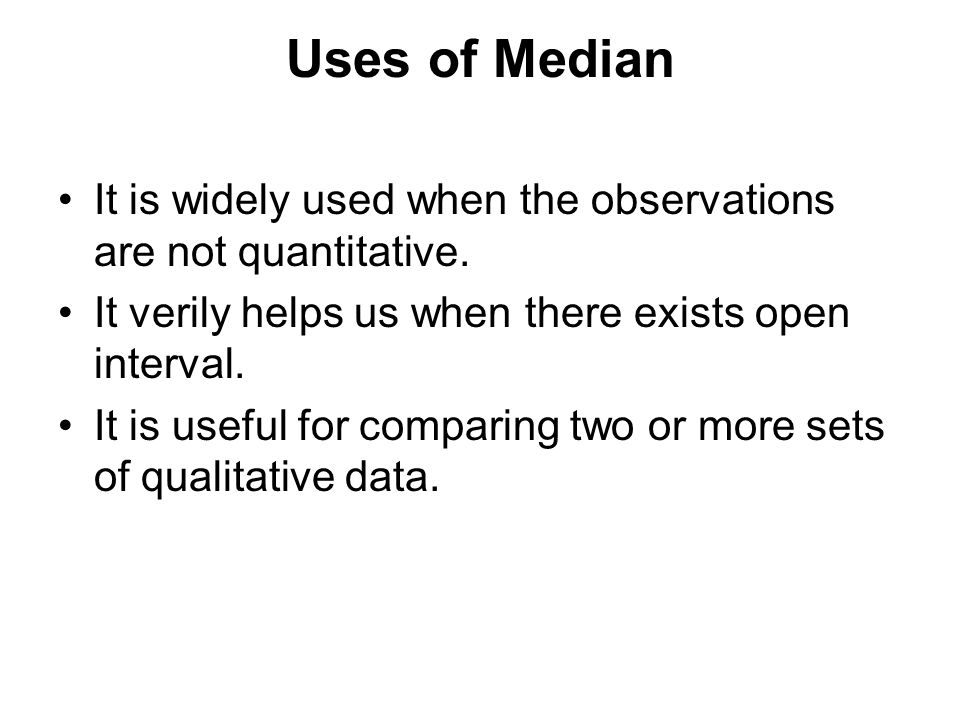 Uses of Median It is widely used when the observations are not quantitative.