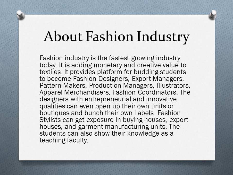 About Fashion Industry Fashion industry is the fastest growing industry today.