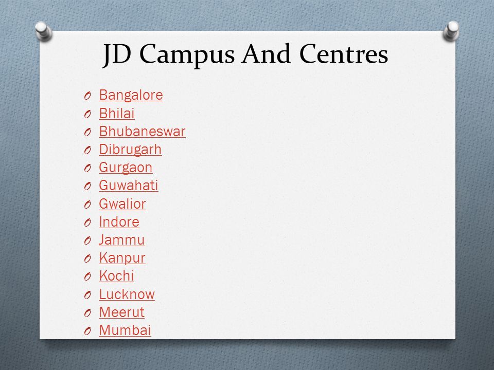 JD Campus And Centres O Bangalore Bangalore O Bhilai Bhilai O Bhubaneswar Bhubaneswar O Dibrugarh Dibrugarh O Gurgaon Gurgaon O Guwahati Guwahati O Gwalior Gwalior O Indore Indore O Jammu Jammu O Kanpur Kanpur O Kochi Kochi O Lucknow Lucknow O Meerut Meerut O Mumbai Mumbai