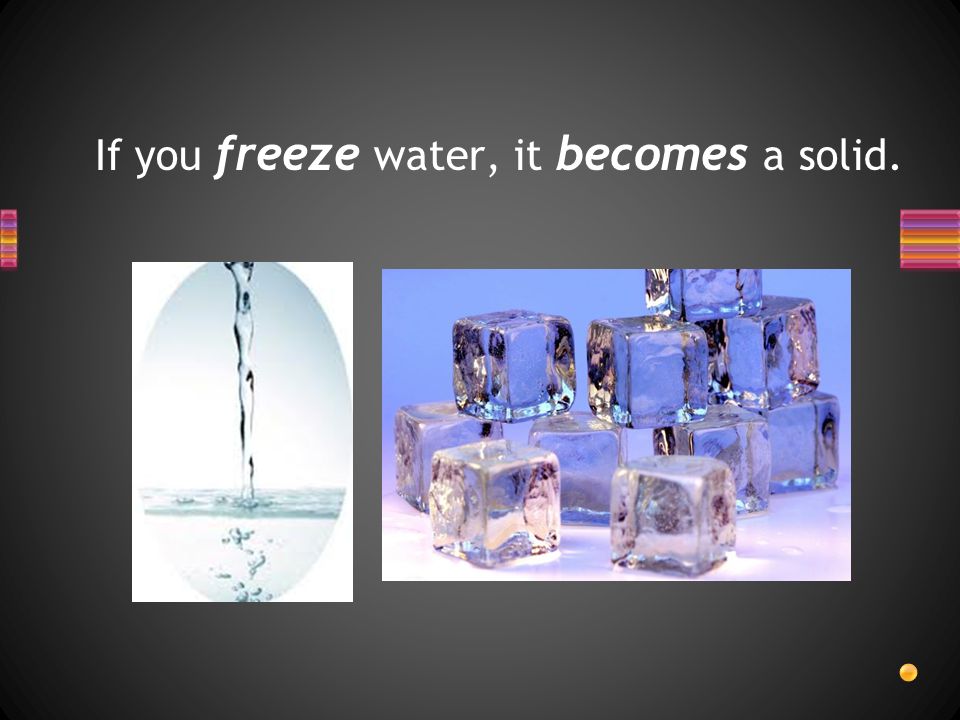 What will you get if you freeze water?