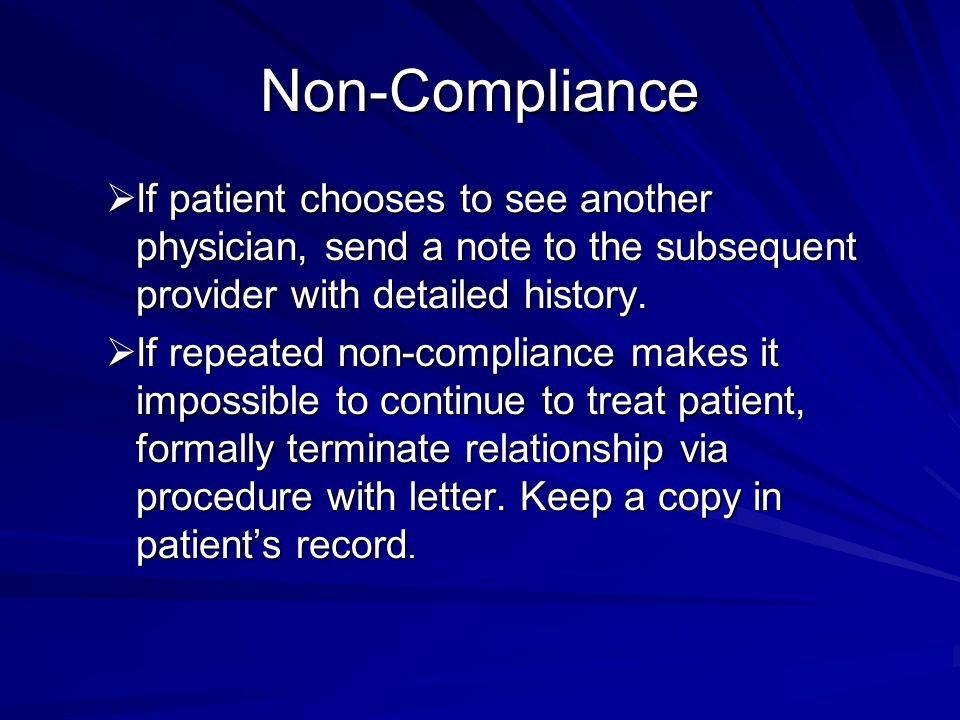 Non-Compliance  If patient chooses to see another physician, send a note to the subsequent provider with detailed history.