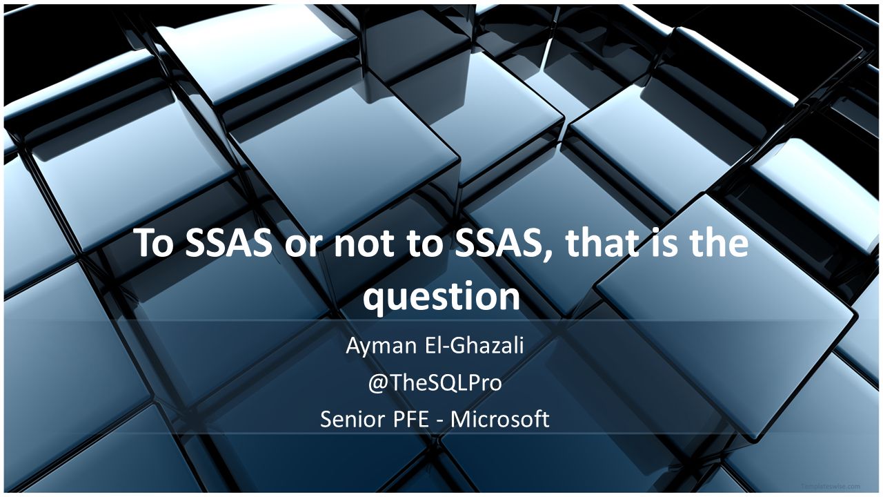 To SSAS or not to SSAS, that is the question Ayman Senior PFE ...