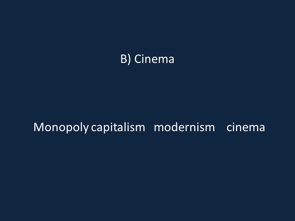 B) Cinema Monopoly capitalism modernism cinema