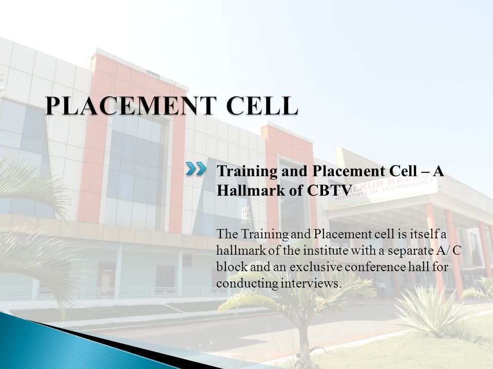 Training and Placement Cell – A Hallmark of CBTV The Training and Placement cell is itself a hallmark of the institute with a separate A/ C block and an exclusive conference hall for conducting interviews.