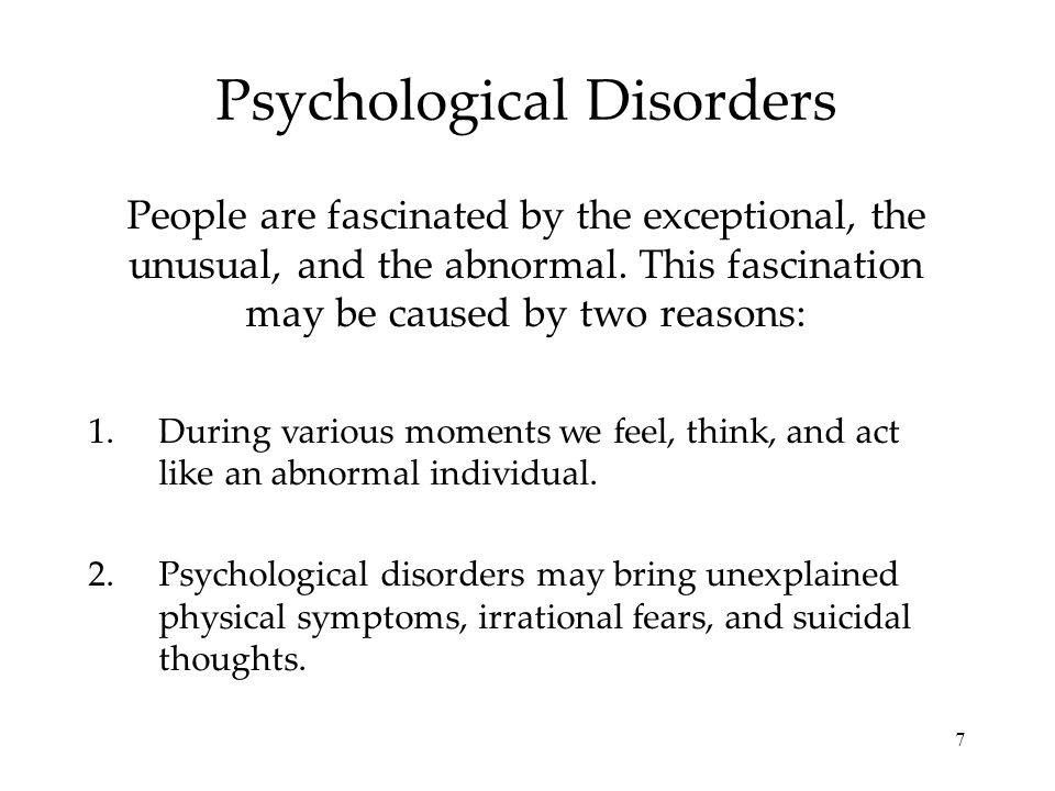 7 Psychological Disorders People are fascinated by the exceptional, the unusual, and the abnormal.