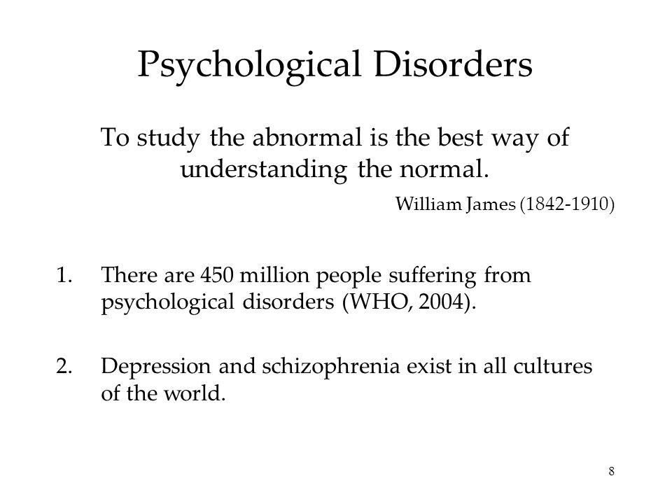 8 Psychological Disorders To study the abnormal is the best way of understanding the normal.