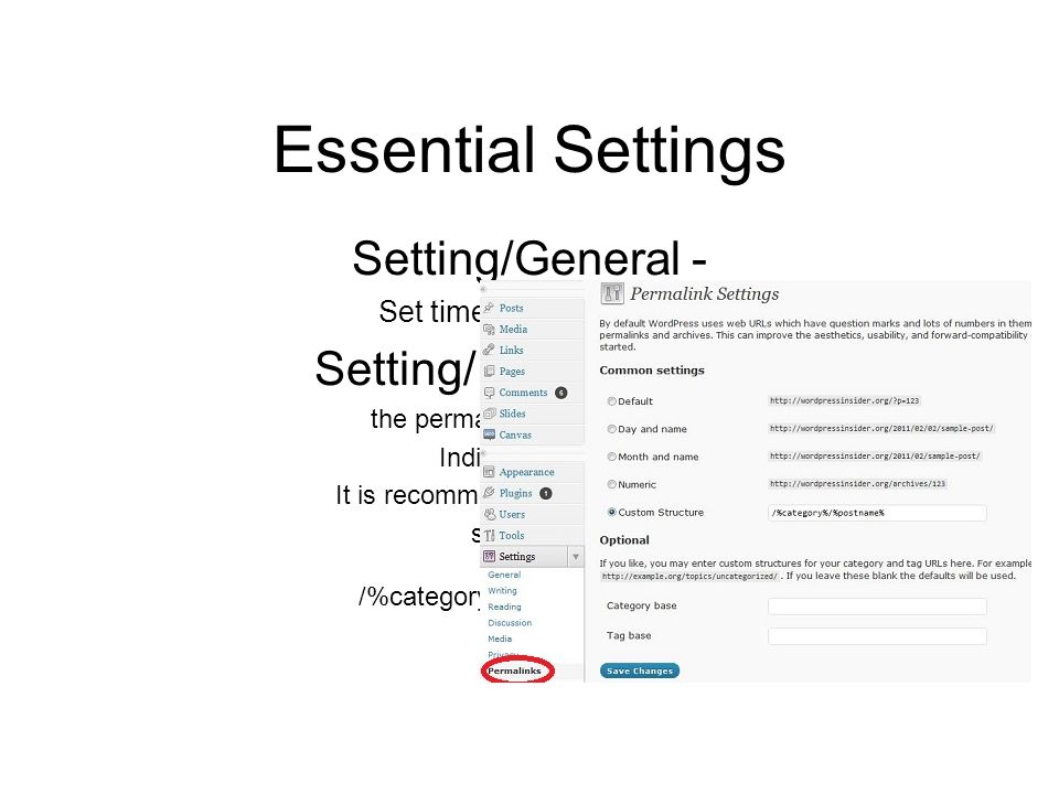 Essential Settings Setting/General - Set time zone correctly Setting/Permalinks – the permanent URL to your Individual posts It is recommended to use custom structure : /%category%/%postname %