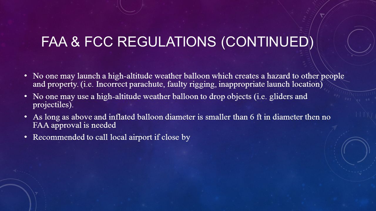 FAA & FCC REGULATIONS (CONTINUED) No one may launch a high-altitude weather balloon which creates a hazard to other people and property.