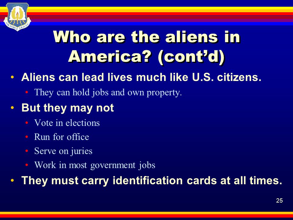 25 Who are the aliens in America. (cont’d) Aliens can lead lives much like U.S.