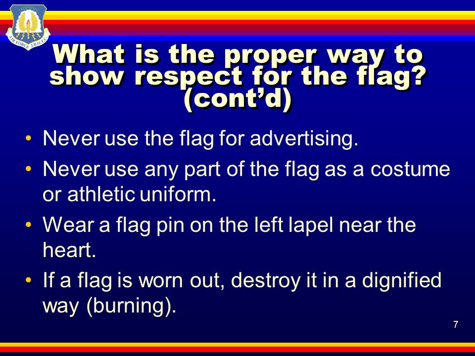 7 What is the proper way to show respect for the flag.