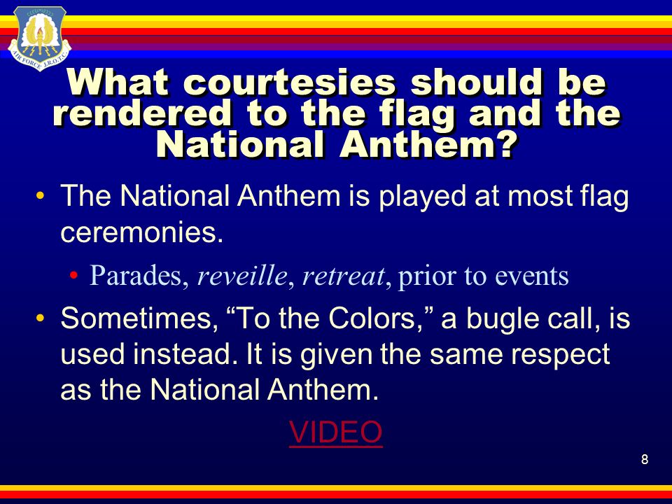 8 What courtesies should be rendered to the flag and the National Anthem.