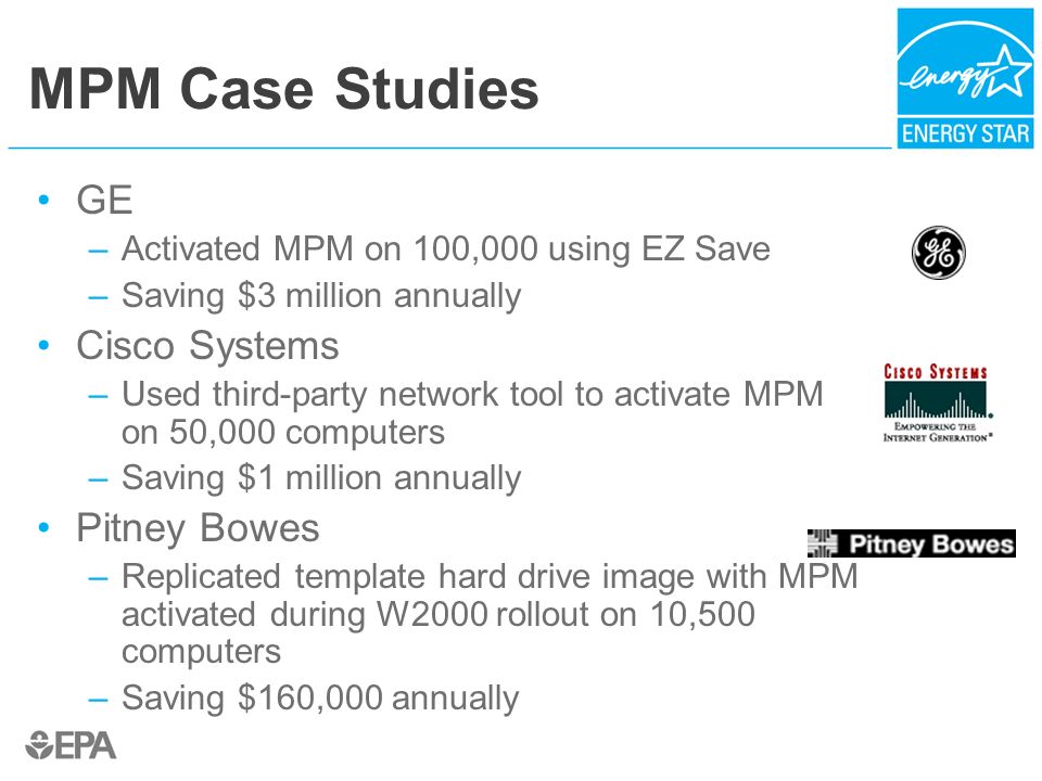 MPM Case Studies GE –Activated MPM on 100,000 using EZ Save –Saving $3 million annually Cisco Systems –Used third-party network tool to activate MPM on 50,000 computers –Saving $1 million annually Pitney Bowes –Replicated template hard drive image with MPM activated during W2000 rollout on 10,500 computers –Saving $160,000 annually