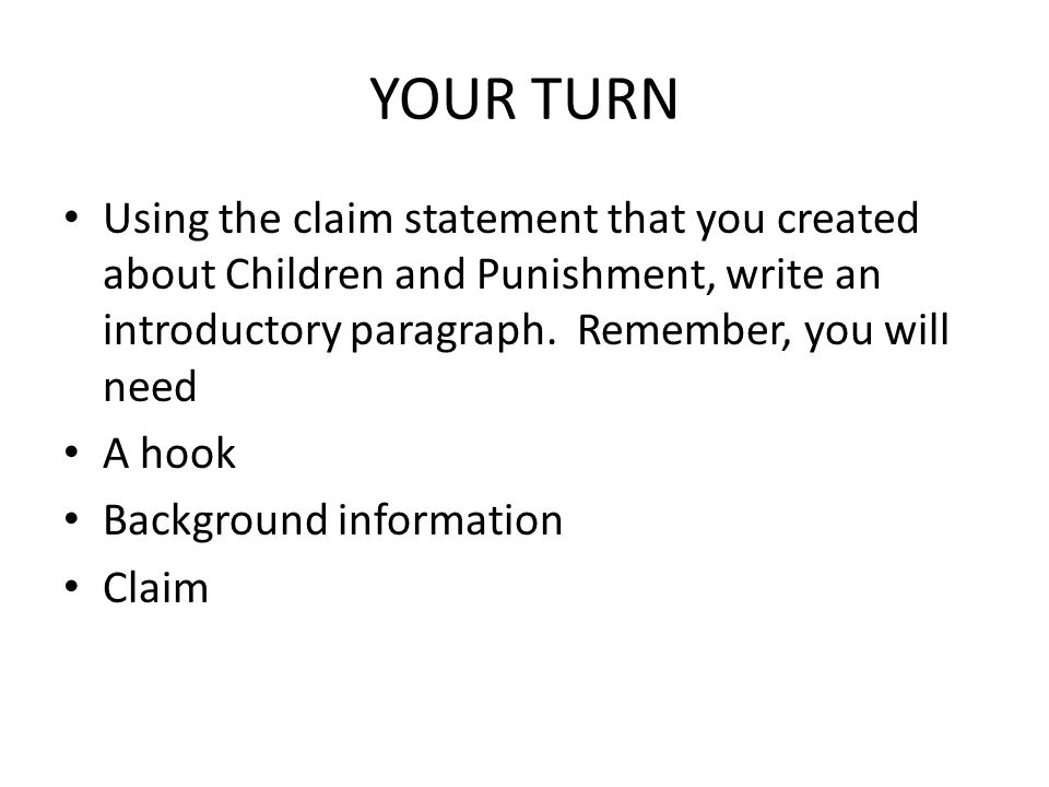 YOUR TURN Using the claim statement that you created about Children and Punishment, write an introductory paragraph.