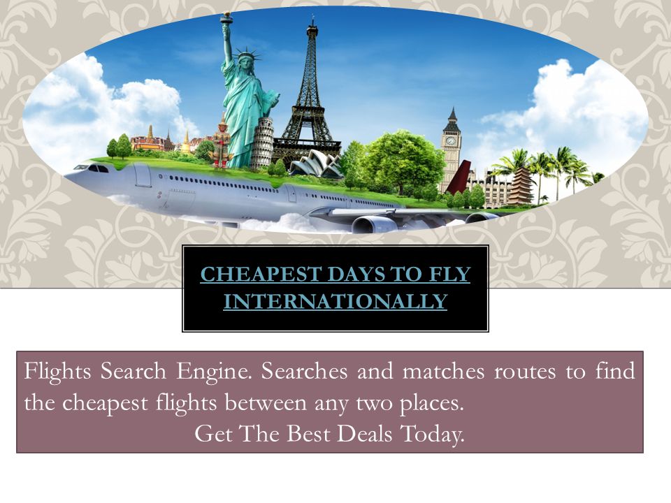 CHEAPEST DAYS TO FLY INTERNATIONALLY Flights Search Engine.