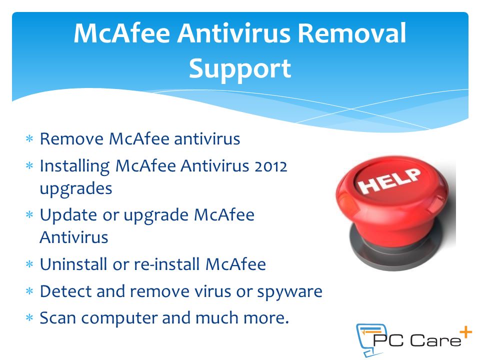  Remove McAfee antivirus  Installing McAfee Antivirus 2012 upgrades  Update or upgrade McAfee Antivirus  Uninstall or re-install McAfee  Detect and remove virus or spyware  Scan computer and much more.