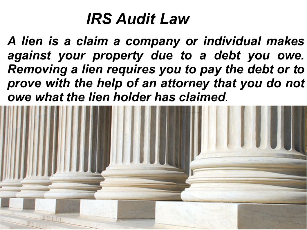 IRS Audit Law A lien is a claim a company or individual makes against your property due to a debt you owe.