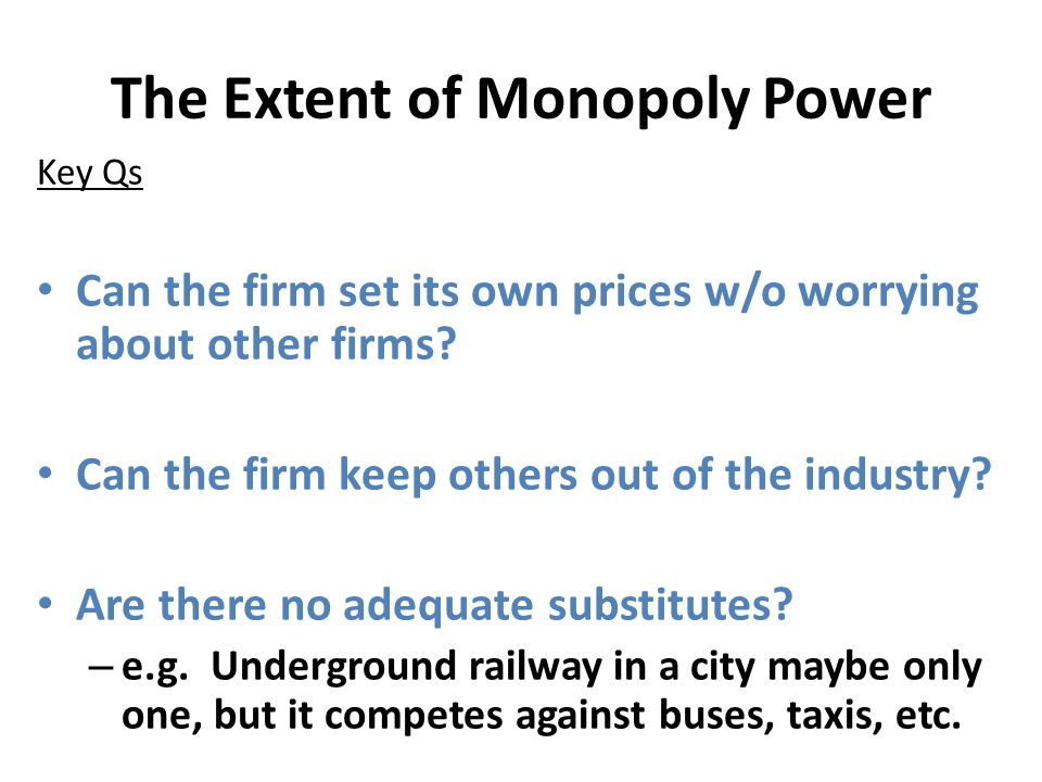 The Extent of Monopoly Power Key Qs Can the firm set its own prices w/o worrying about other firms.