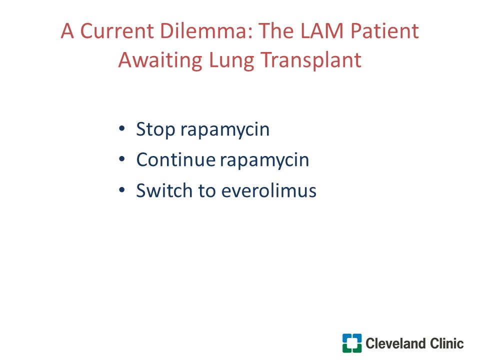 A Current Dilemma: The LAM Patient Awaiting Lung Transplant Stop rapamycin Continue rapamycin Switch to everolimus