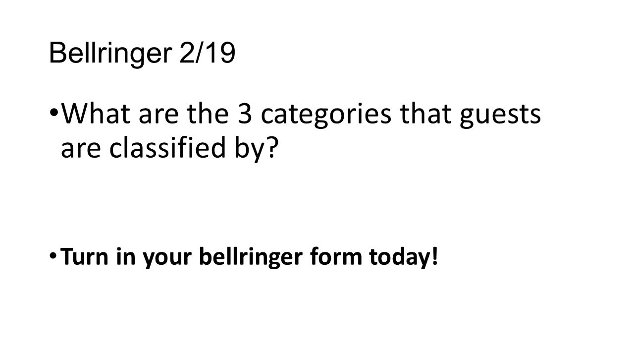 Bellringer 2/19 What are the 3 categories that guests are classified by.