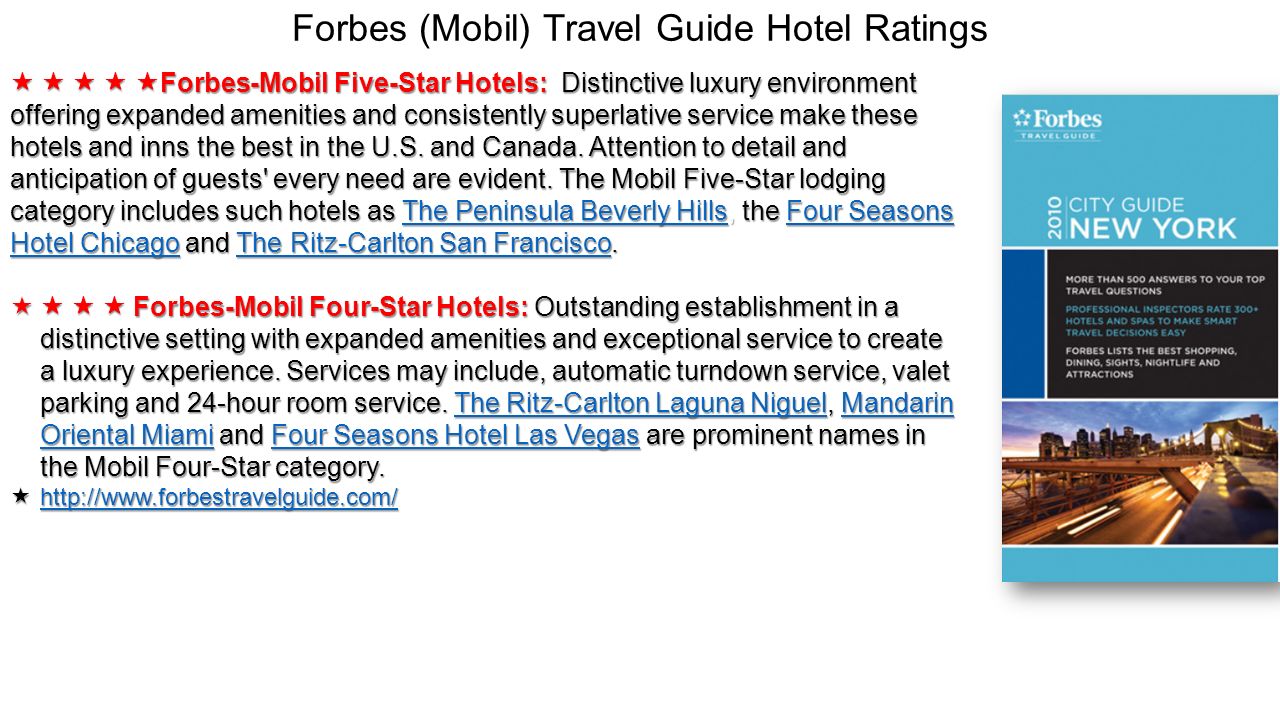 Forbes (Mobil) Travel Guide Hotel Ratings      Forbes-Mobil Five-Star Hotels: Distinctive luxury environment offering expanded amenities and consistently superlative service make these hotels and inns the best in the U.S.