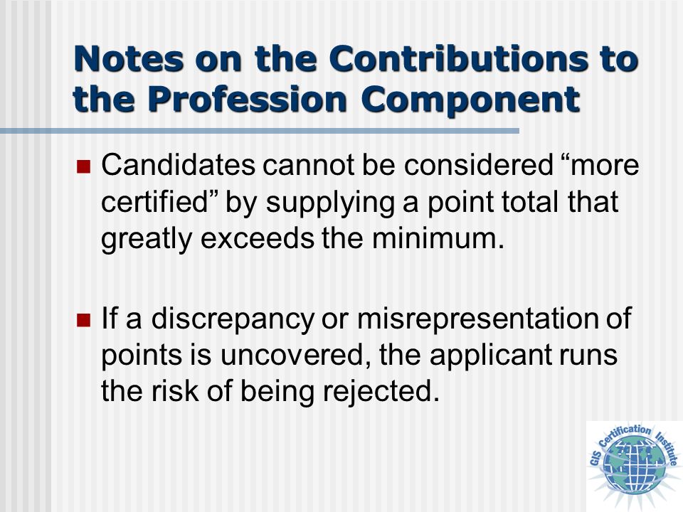 Notes on the Contributions to the Profession Component Candidates cannot be considered more certified by supplying a point total that greatly exceeds the minimum.