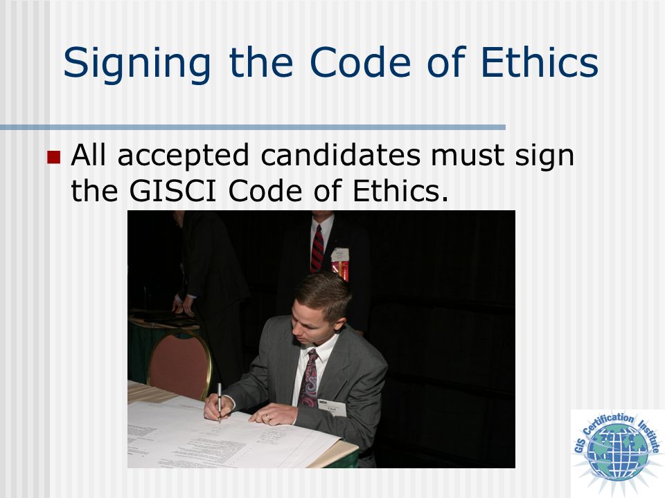 Signing the Code of Ethics All accepted candidates must sign the GISCI Code of Ethics.