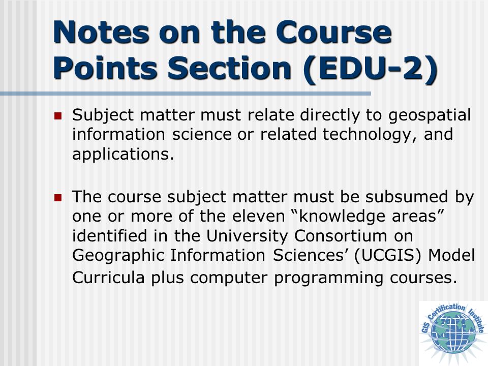 Notes on the Course Points Section (EDU-2) Subject matter must relate directly to geospatial information science or related technology, and applications.