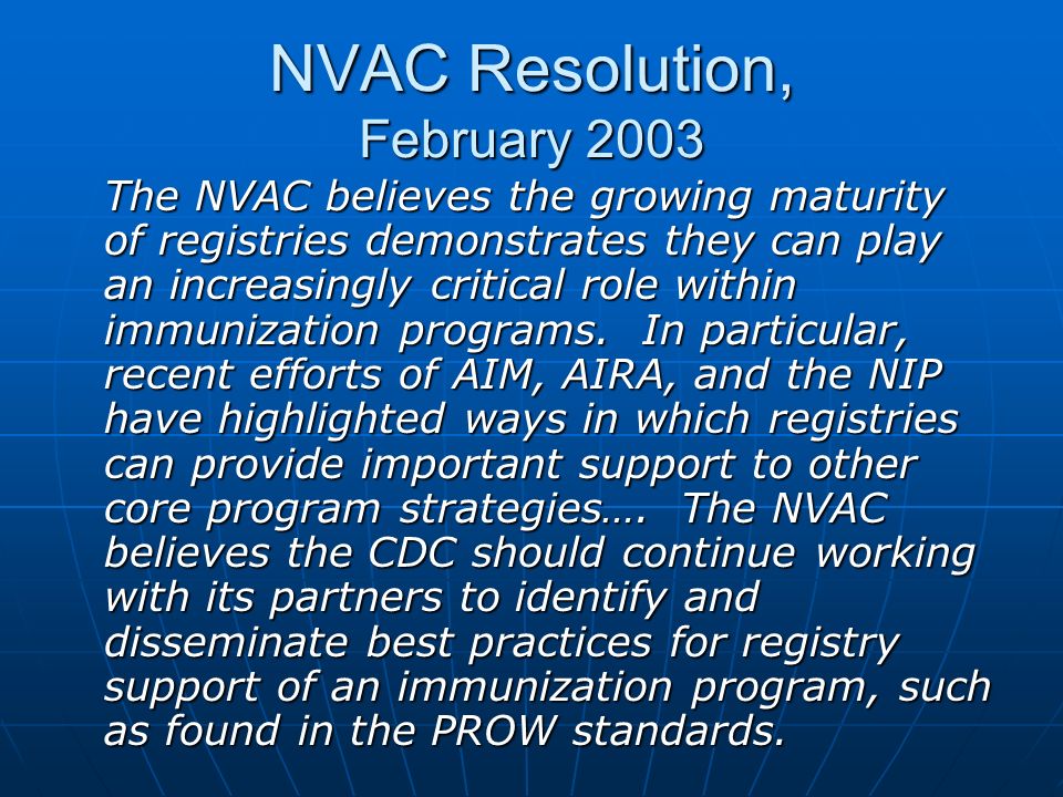 NVAC Resolution, February 2003 The NVAC believes the growing maturity of registries demonstrates they can play an increasingly critical role within immunization programs.