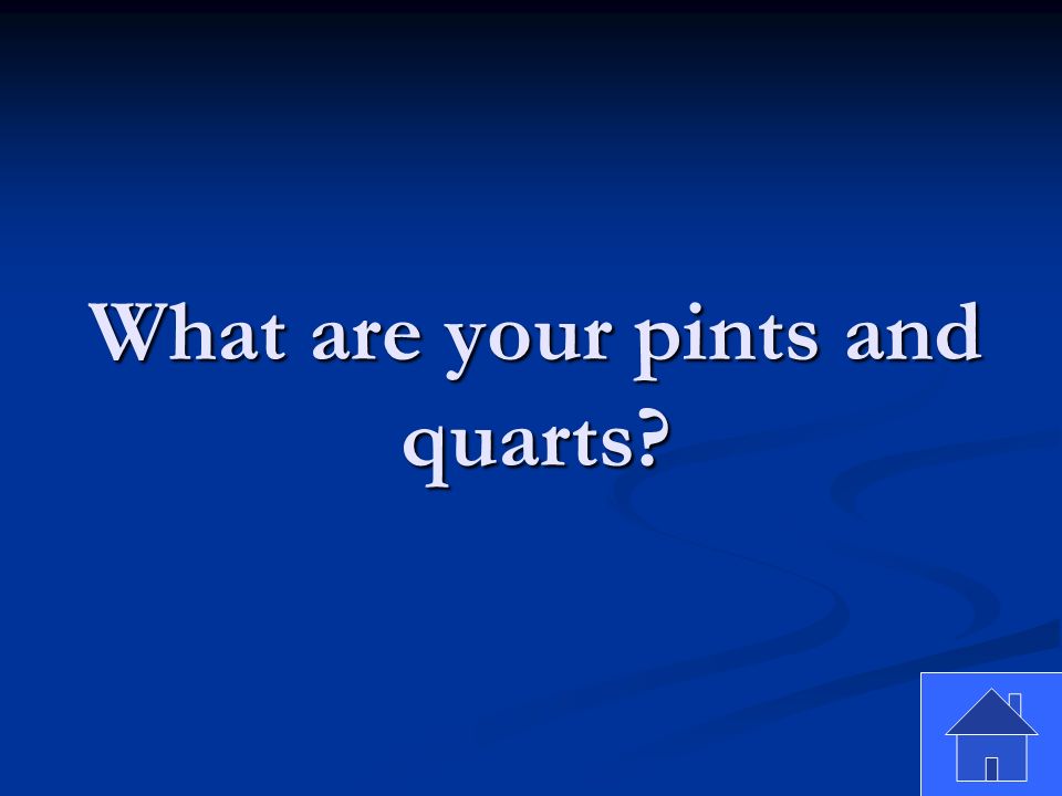 What are your pints and quarts