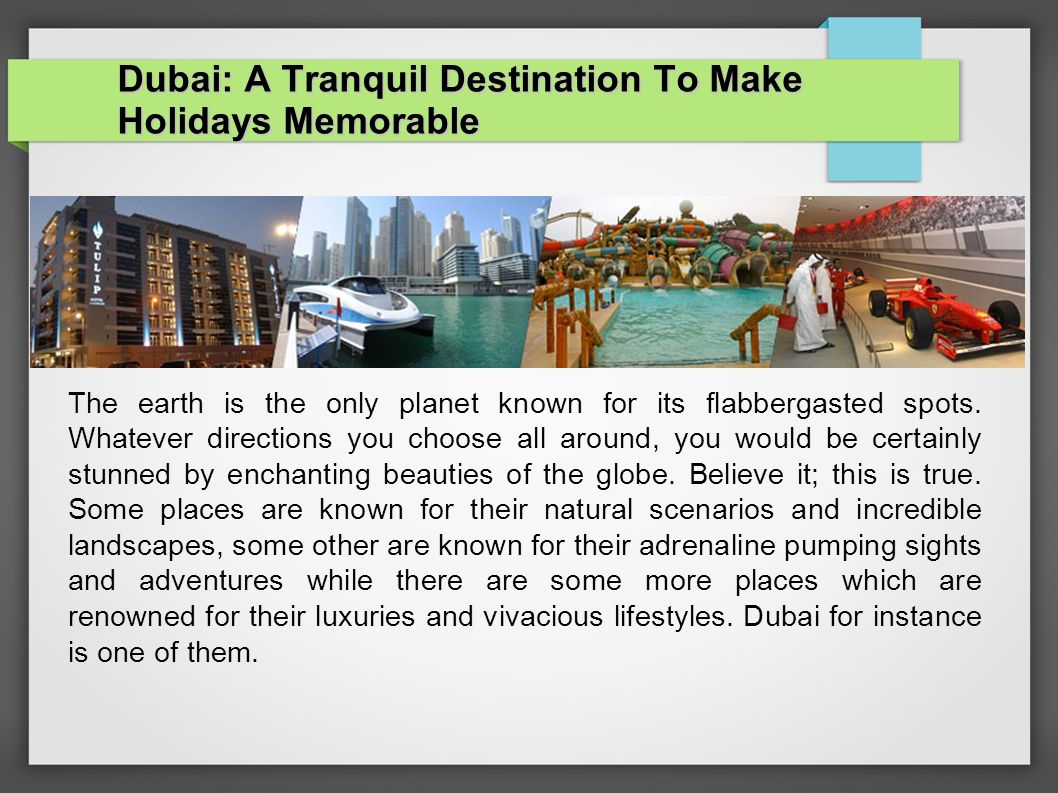 Dubai: A Tranquil Destination To Make Holidays Memorable The earth is the only planet known for its flabbergasted spots.