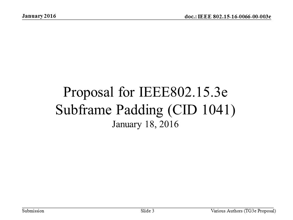doc.: IEEE e Submission Various Authors (TG3e Proposal)Slide 3 January 2016 Proposal for IEEE e Subframe Padding (CID 1041) January 18, 2016