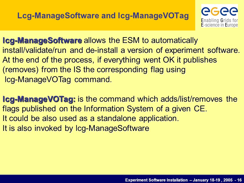 Experiment Software Installation – January 18-19, Lcg-ManageSoftware and lcg-ManageVOTag lcg-ManageSoftware allows the ESM to automatically install/validate/run and de-install a version of experiment software.
