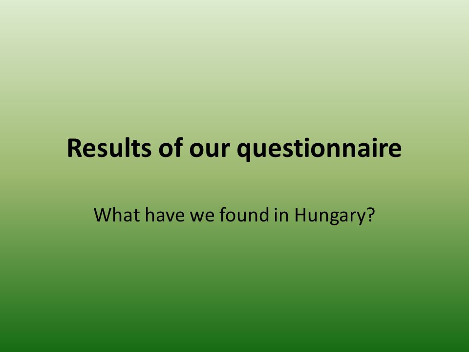 Results of our questionnaire What have we found in Hungary