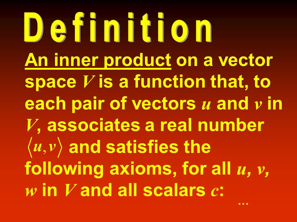 An inner product on a vector space V is a function that, to each pair of vectors u and v in V, associates a real number and satisfies the following axioms, for all u, v, w in V and all scalars c : …