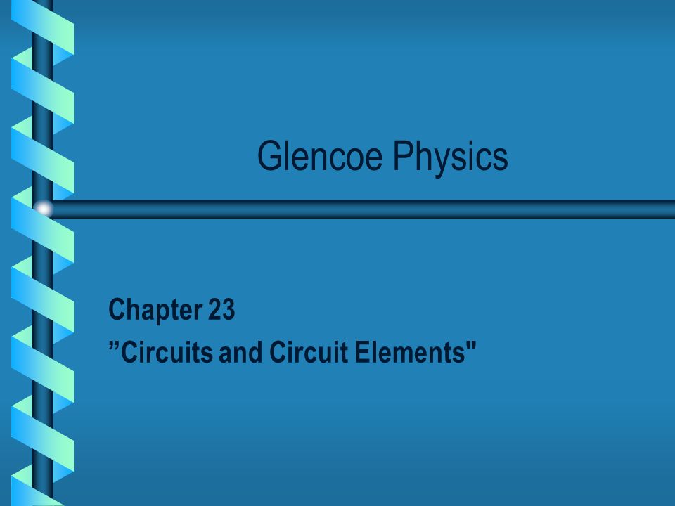 Glencoe Physics Chapter 23 Circuits And Circuit Elements