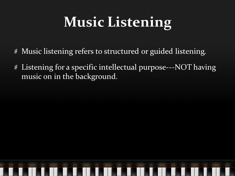 Music Listening Music listening refers to structured or guided listening.