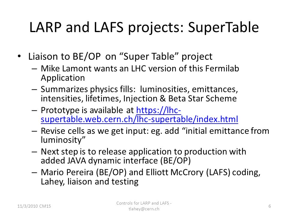 LARP and LAFS projects: SuperTable Liaison to BE/OP on Super Table project – Mike Lamont wants an LHC version of this Fermilab Application – Summarizes physics fills: luminosities, emittances, intensities, lifetimes, Injection & Beta Star Scheme – Prototype is available at   supertable.web.cern.ch/lhc-supertable/index.htmlhttps://lhc- supertable.web.cern.ch/lhc-supertable/index.html – Revise cells as we get input: eg.
