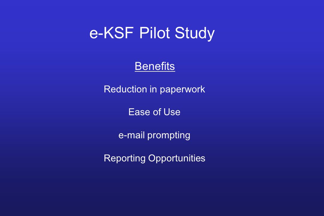 e-KSF Pilot Study Benefits Reduction in paperwork Ease of Use  prompting Reporting Opportunities