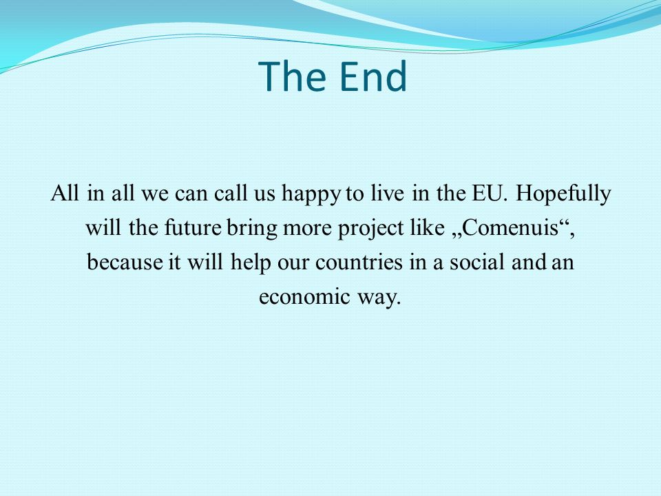 The End All in all we can call us happy to live in the EU.
