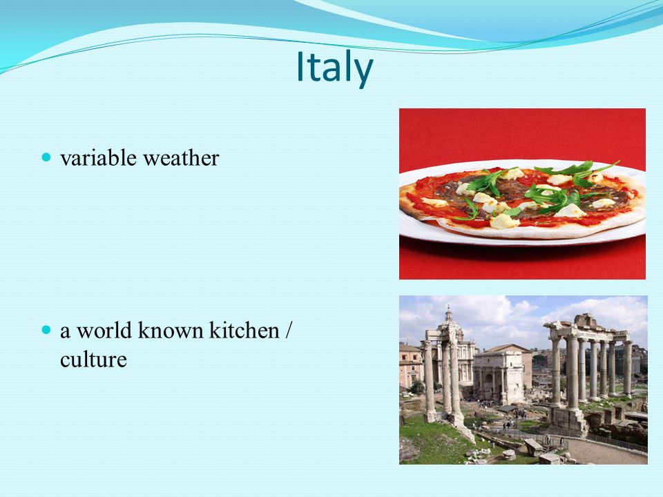 Italy variable weather a world known kitchen / culture