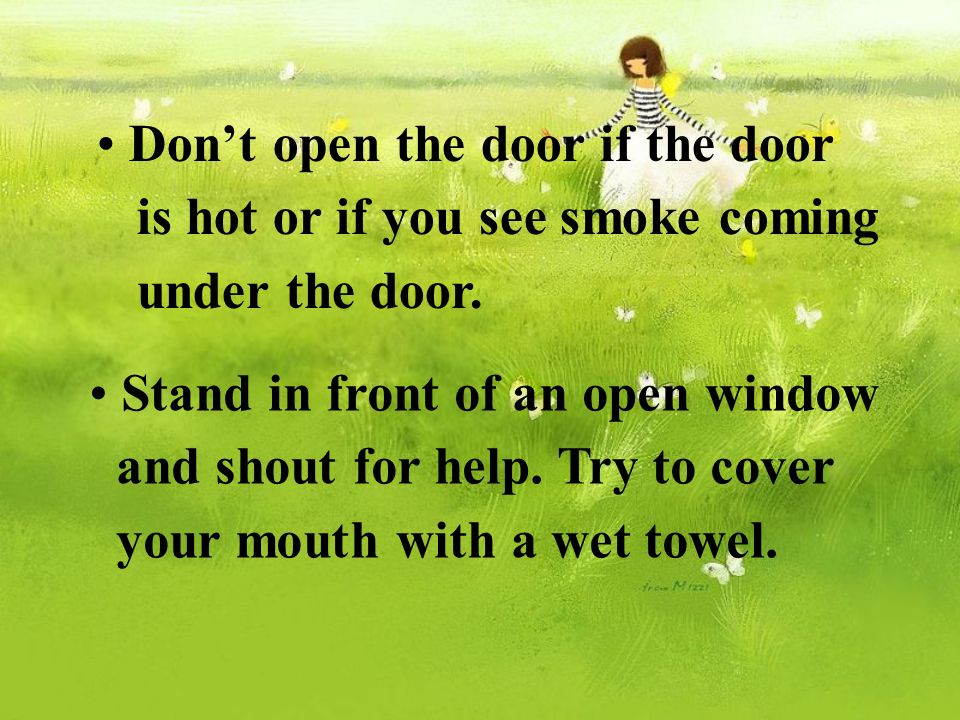 Don’t open the door if the door is hot or if you see smoke coming under the door.