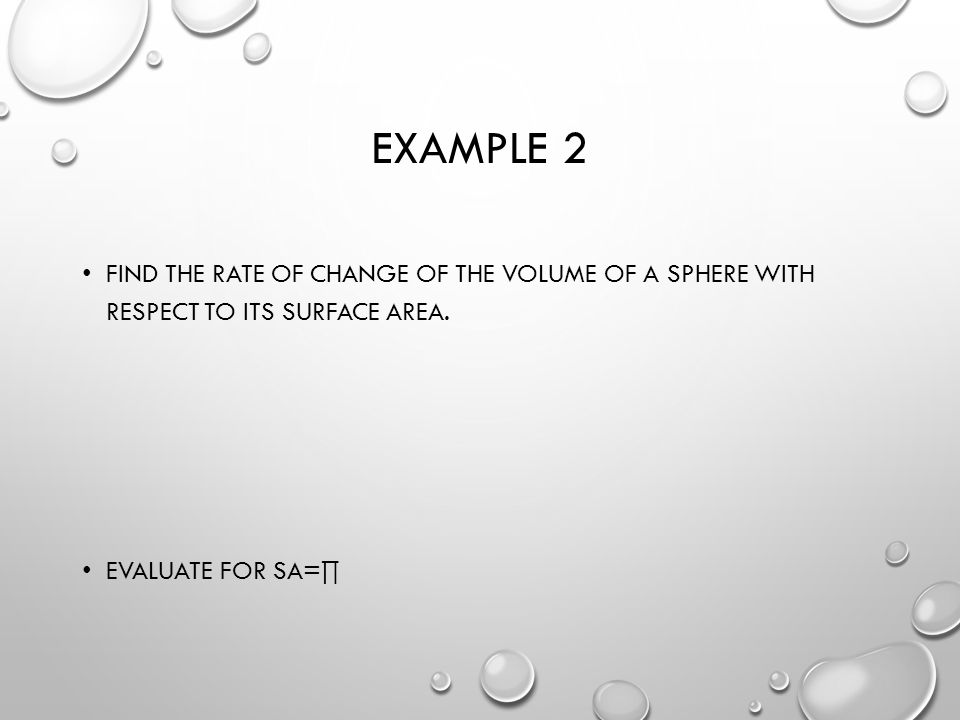 EXAMPLE 2 FIND THE RATE OF CHANGE OF THE VOLUME OF A SPHERE WITH RESPECT TO ITS SURFACE AREA.