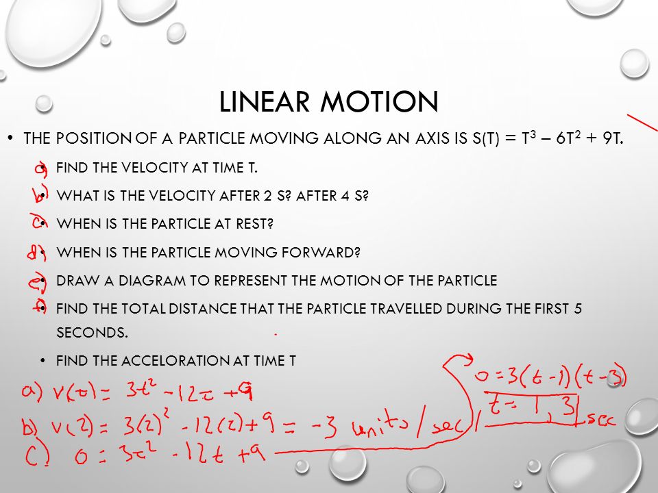 LINEAR MOTION THE POSITION OF A PARTICLE MOVING ALONG AN AXIS IS S(T) = T 3 – 6T 2 + 9T.