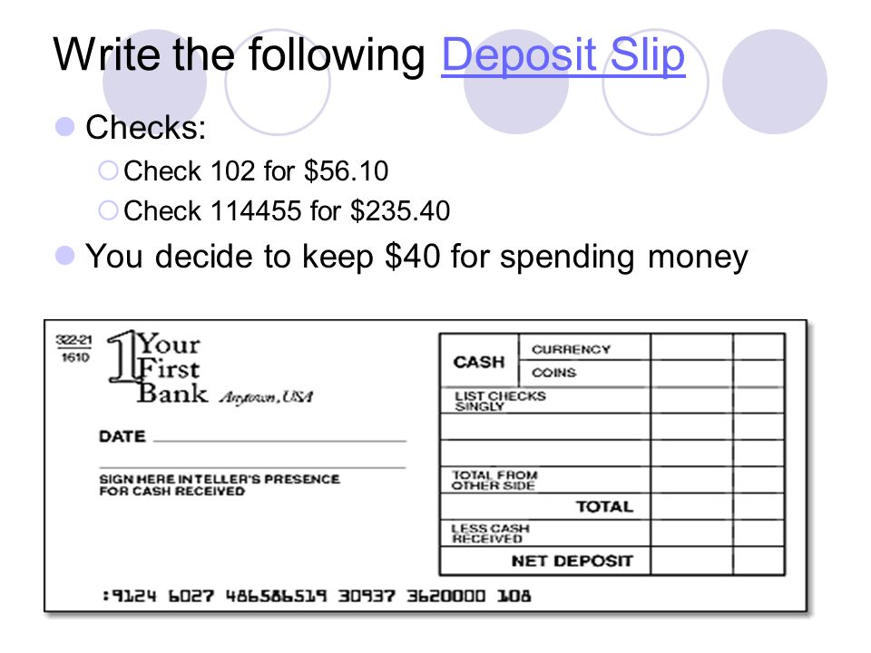 Write the following Deposit SlipDeposit Slip Checks:  Check 102 for $56.10  Check for $ You decide to keep $40 for spending money
