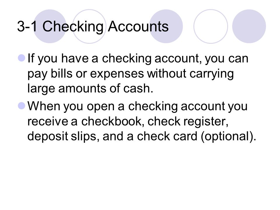 3-1 Checking Accounts If you have a checking account, you can pay bills or expenses without carrying large amounts of cash.