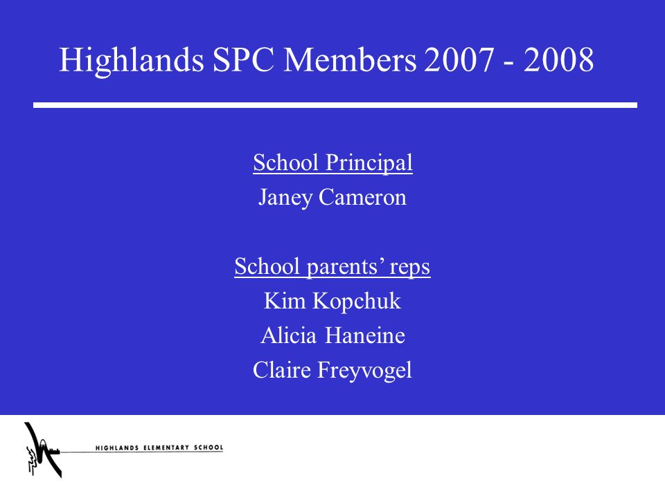 Highlands SPC Members School Principal Janey Cameron School parents’ reps Kim Kopchuk Alicia Haneine Claire Freyvogel