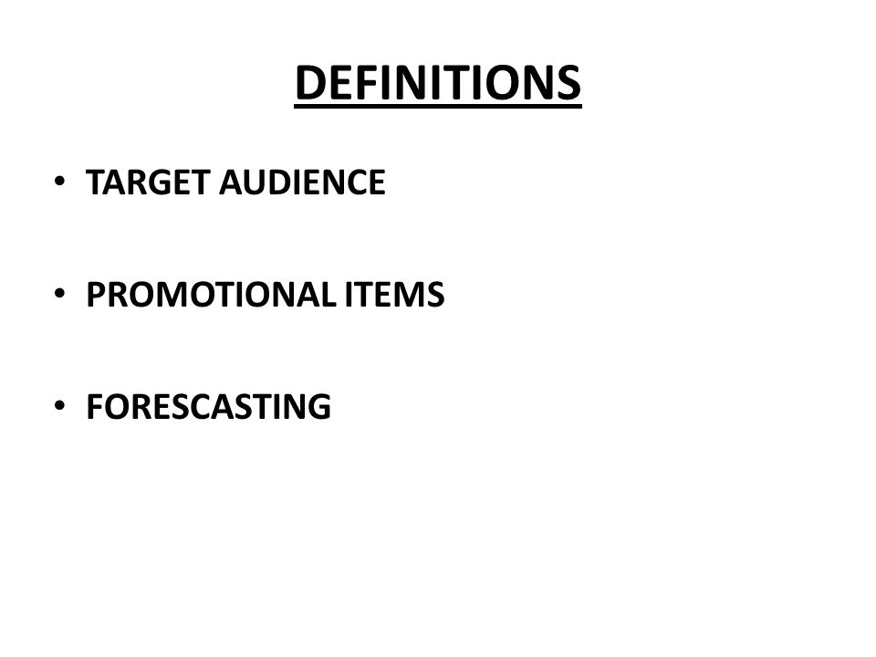 DEFINITIONS TARGET AUDIENCE PROMOTIONAL ITEMS FORESCASTING