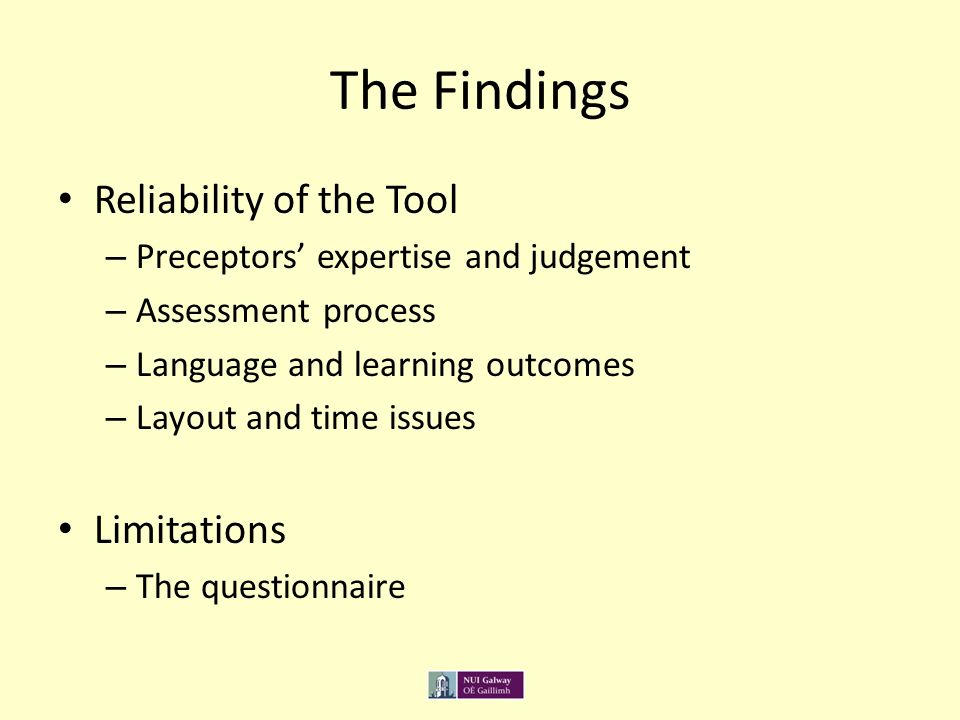The Findings Reliability of the Tool – Preceptors’ expertise and judgement – Assessment process – Language and learning outcomes – Layout and time issues Limitations – The questionnaire