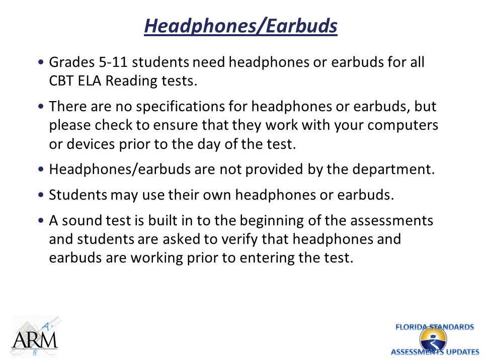 Headphones/Earbuds Grades 5-11 students need headphones or earbuds for all CBT ELA Reading tests.