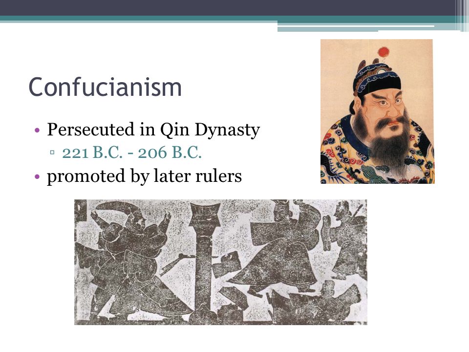 Confucianism Persecuted in Qin Dynasty ▫221 B.C B.C. promoted by later rulers